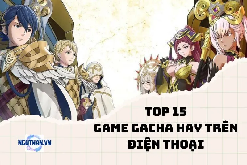 List Game Gacha Hay Trên Điện Thoại Cho Game Thủ Di Động 2025