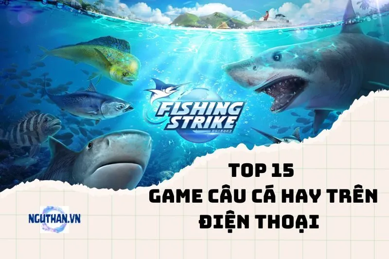 Trải nghiệm thư giãn với game câu cá hay trên điện thoại 2025