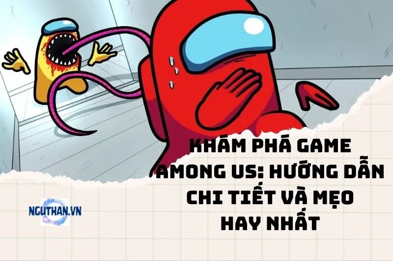 Khám phá game Among Us: Hướng dẫn chi tiết và mẹo hay nhất 2025