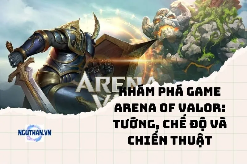Khám Phá Game Arena of Valor: Tướng, Chế Độ và Chiến Thuật 2025
