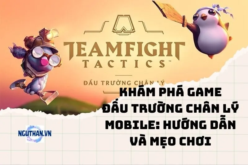 Khám phá game Đấu Trường Chân Lý Mobile: Hướng dẫn và mẹo chơi 2025