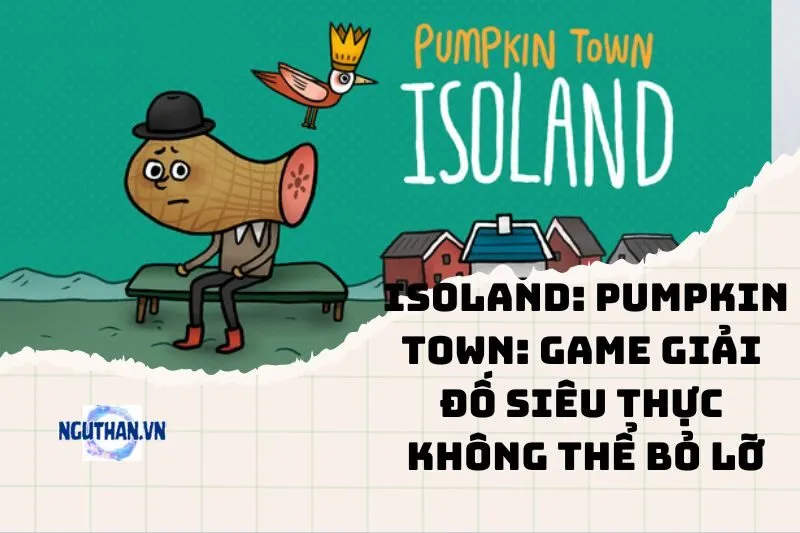 Isoland: Pumpkin Town: Game Giải Đố Siêu Thực Không Thể Bỏ Lỡ 2025