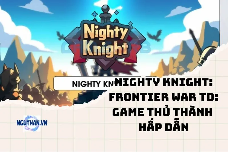 Nighty Knight: Frontier War TD: Game Thủ Thành Hấp Dẫn 2025