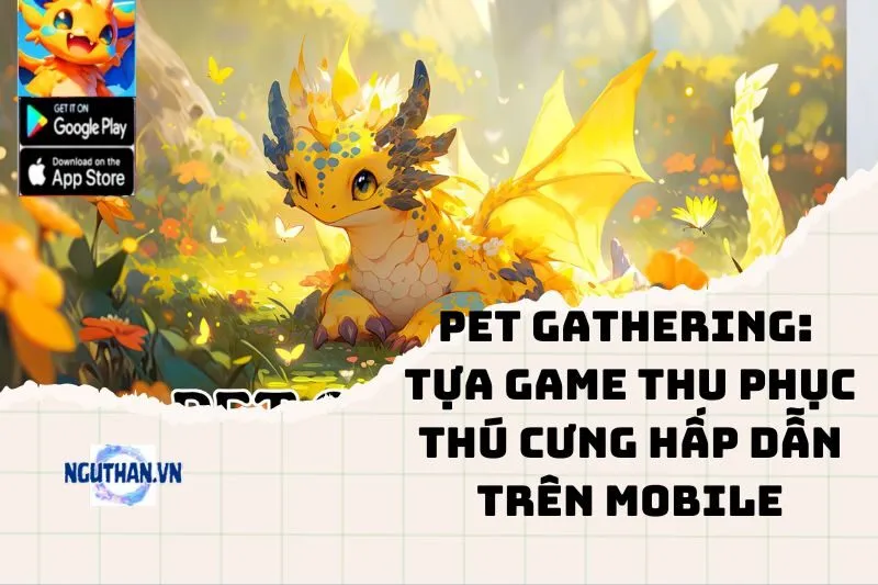 Pet Gathering: Tựa Game Thu Phục Thú Cưng Hấp Dẫn Trên Mobile 2025