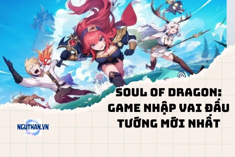 Soul of Dragon: Game Nhập Vai Đấu Tướng Mới Nhất 2025