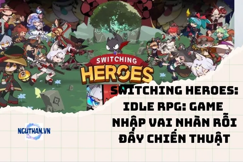 Switching Heroes: Idle RPG: Game Nhập Vai Nhàn Rỗi Đầy Chiến Thuật 2025
