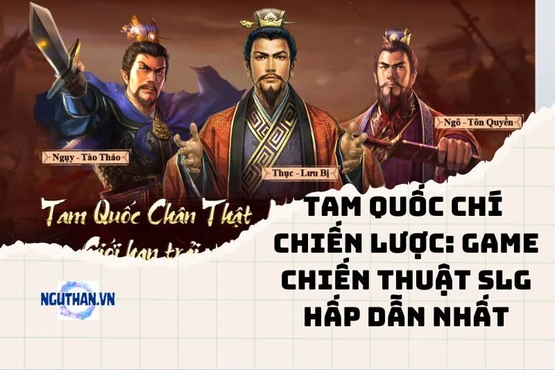 Tam Quốc Chí Chiến Lược: Game chiến thuật SLG hấp dẫn nhất 2025