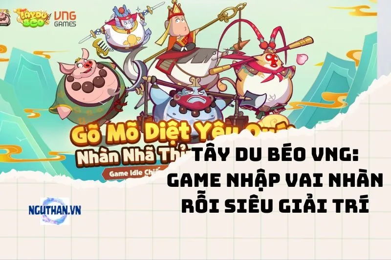Tây Du Béo VNG: Game Nhập Vai Nhàn Rỗi Siêu Giải Trí 2025
