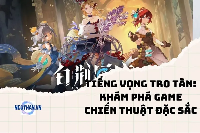 Tiếng Vọng Tro Tàn 2025: Khám Phá Game Chiến Thuật Đặc Sắc