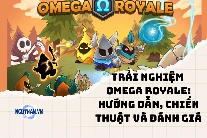 Trải nghiệm Omega Royale 2025: Hướng dẫn, chiến thuật và đánh giá